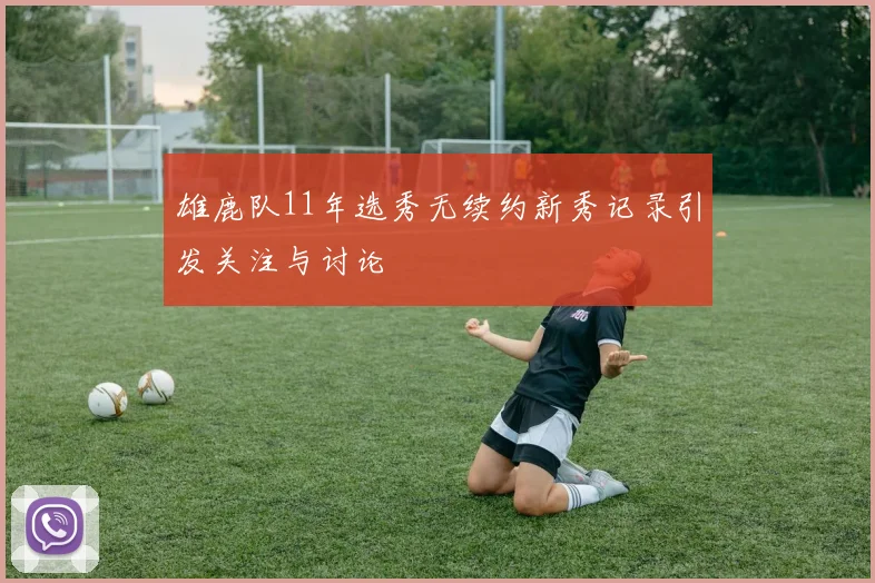 雄鹿队11年选秀无续约新秀记录引发关注与讨论