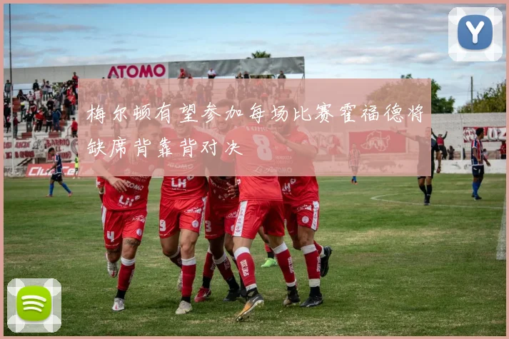 梅尔顿有望参加每场比赛霍福德将缺席背靠背对决