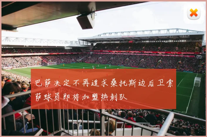 巴萨决定不再追求桑托斯边后卫索萨球员即将加盟热刺队