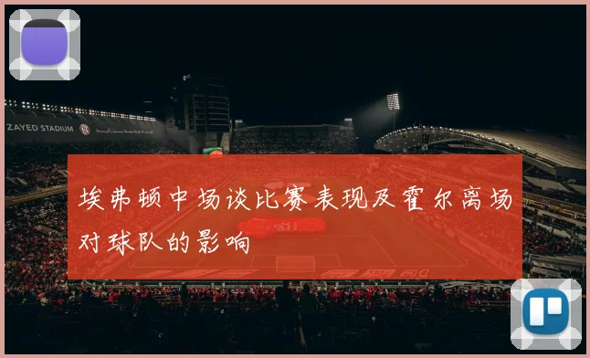 埃弗顿中场谈比赛表现及霍尔离场对球队的影响